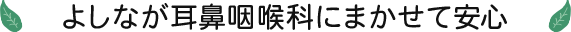 よしなが耳鼻咽喉科にまかせて安心